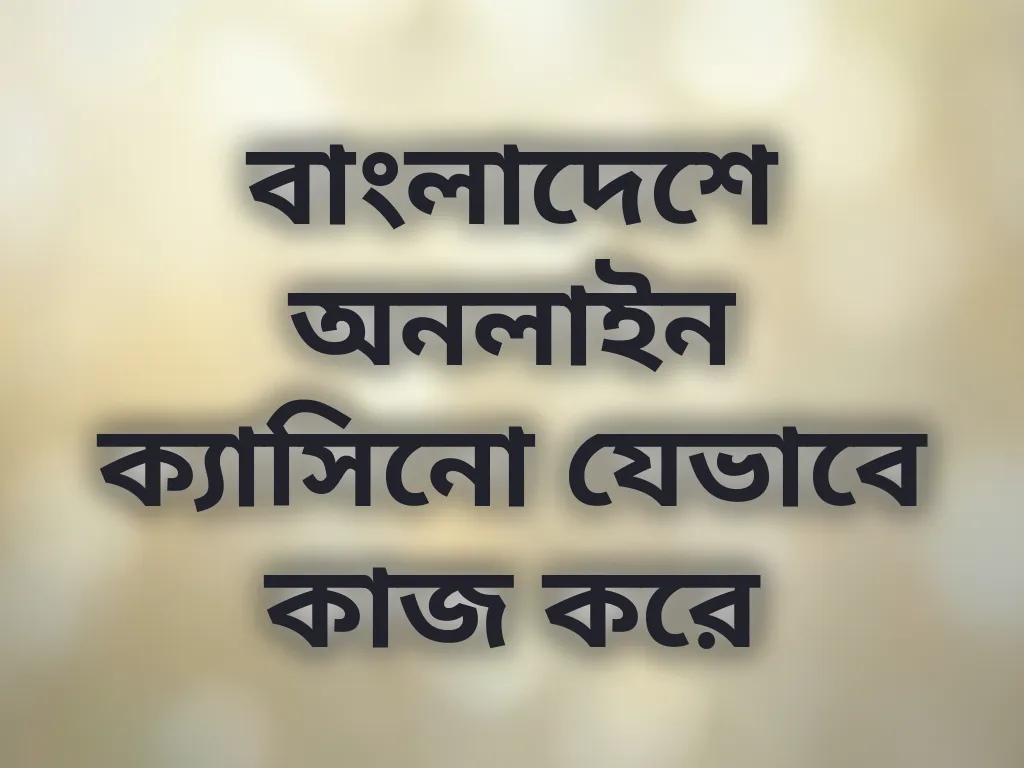 বাংলাদেশে অনলাইন ক্যাসিনো যেভাবে কাজ করে
